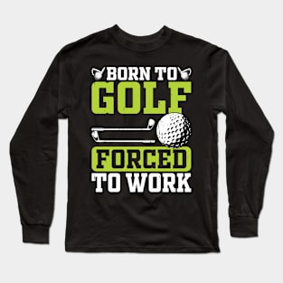 Born To Golf Forced To Work T Shirt For Women Men Long Sleeve T-Shirt